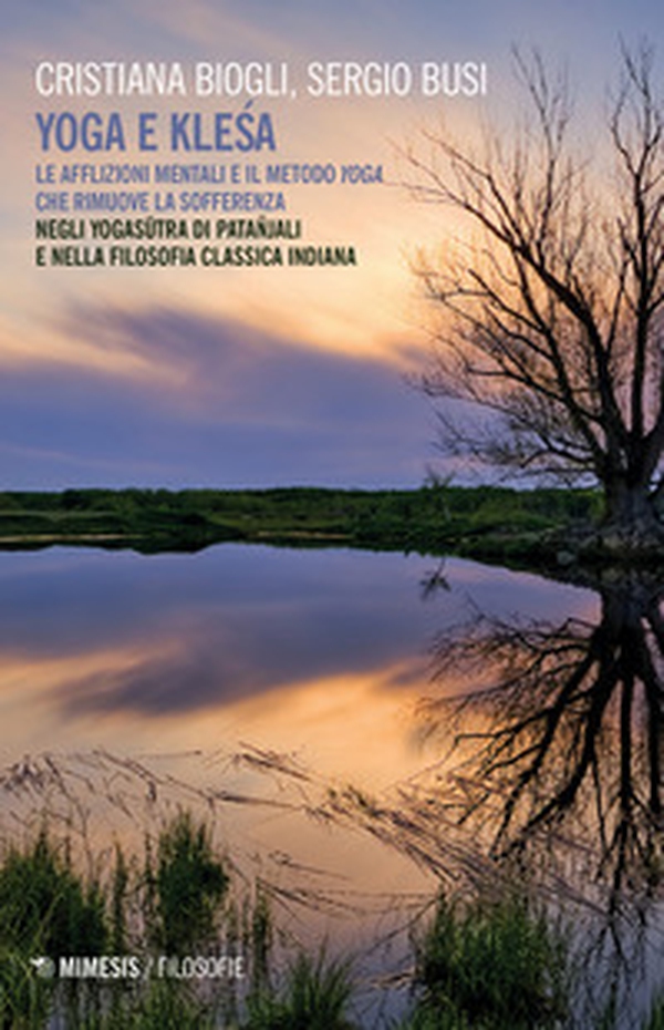 Yoga e klesa. Le afflizioni mentali e il metodo yoga che rimuove la sofferenza. Negli Yogasutra di Patañjali e nella filosofia classica indiana - Librerie.coop Yoga e klesa. Le afflizioni mentali e il metodo yoga che rimuove la sofferenza. Negli Yogasutra di Patañjali e nella filosofia classica indiana - Librerie.coop