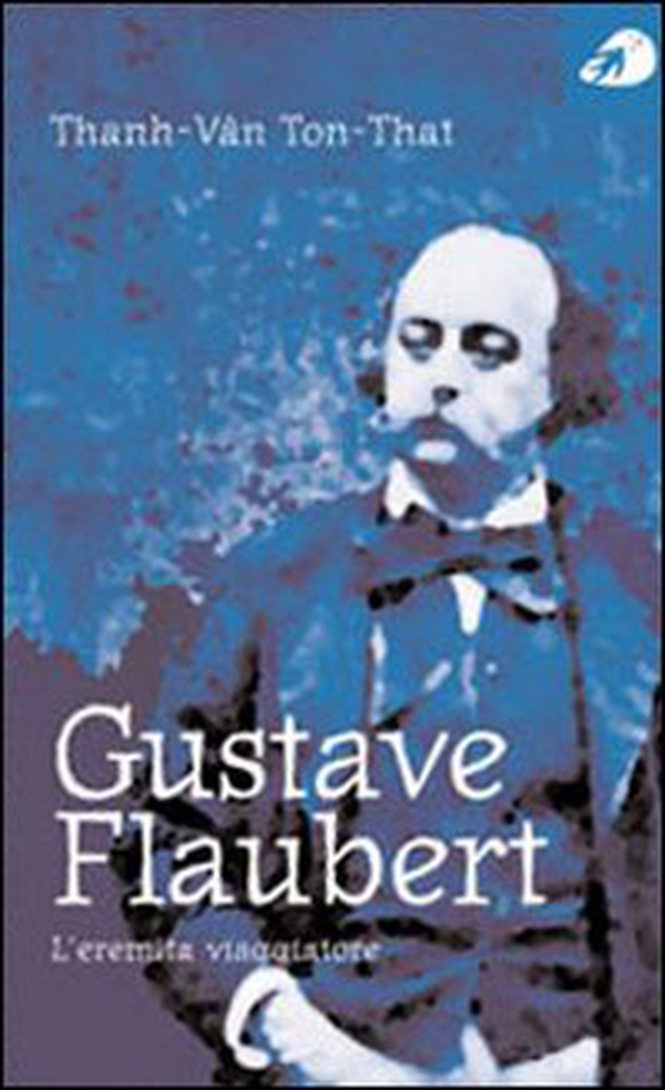 Gustave Flaubert. L'eremita viaggiatore - Librerie.coop Gustave Flaubert. L'eremita viaggiatore - Librerie.coop