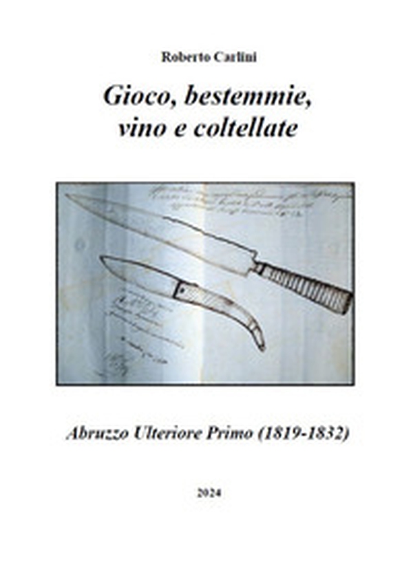 Gioco, bestemmie, vino e coltellate. Abruzzo Ulteriore Primo (1819-1832) - Librerie.coop Gioco, bestemmie, vino e coltellate. Abruzzo Ulteriore Primo (1819-1832) - Librerie.coop