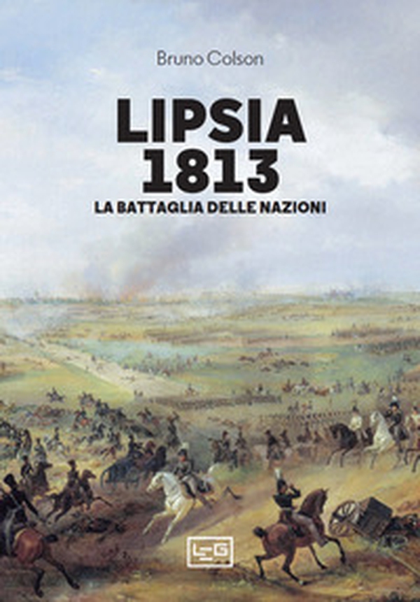 Lipsia 1813. La battaglia delle nazioni - Librerie.coop Lipsia 1813. La battaglia delle nazioni - Librerie.coop