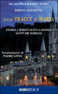 Sulle tracce di Maria. Storia e spirirualità di dodici santuari mariani - Librerie.coop