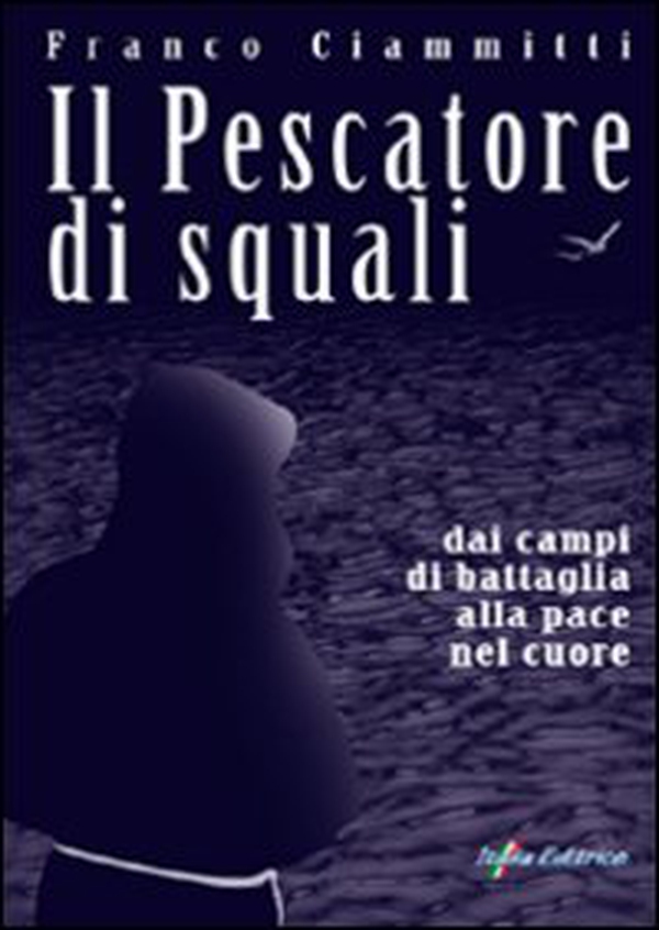 Il pescatore di squali. Dai campi di battaglia alla pace nel cuore - Librerie.coop Il pescatore di squali. Dai campi di battaglia alla pace nel cuore - Librerie.coop