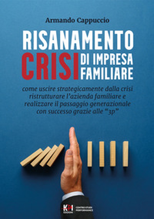 Risanamento crisi di impresa familiare. Come uscire dalla crisi, ristrutturare l'azienda familiare e realizzare il passaggio generazionale con successo grazie alle "3p" - Librerie.coop Risanamento crisi di impresa familiare. Come uscire dalla crisi, ristrutturare l'azienda familiare e realizzare il passaggio generazionale con successo grazie alle "3p" - Librerie.coop