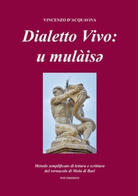Dialetto vivo: u mulàisey. Metodo semplificato di lettura e scrittura del vernacolo di Mola di Bari - Librerie.coop