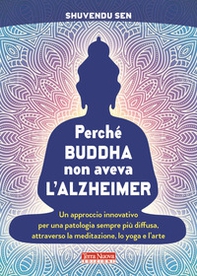 Perché Buddha non aveva l'alzheimer. Un approccio innovativo per una patologia sempre più diffusa, attraverso la meditazione, lo yoga e l'arte - Librerie.coop