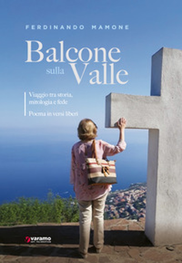 Balcone sulla valle. Viaggio tra storia, mitologia e fede. Poemi in versi liberi - Librerie.coop Balcone sulla valle. Viaggio tra storia, mitologia e fede. Poemi in versi liberi - Librerie.coop