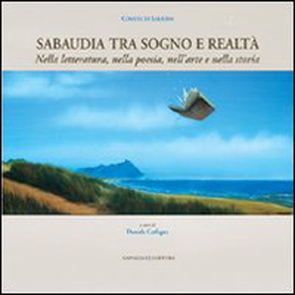 Sabaudia tra sogno e realtà. Nella letteratura, nella poesia, nell'arte e nella storia - Librerie.coop Sabaudia tra sogno e realtà. Nella letteratura, nella poesia, nell'arte e nella storia - Librerie.coop