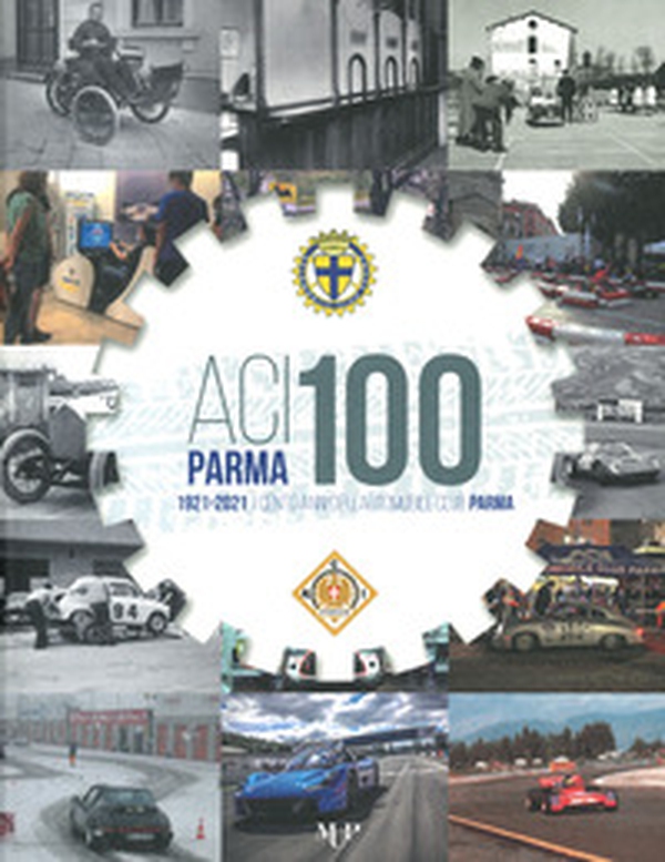 ACI Parma 100. 1921-2021 cento anni dell'Automobile Club Parma - Librerie.coop ACI Parma 100. 1921-2021 cento anni dell'Automobile Club Parma - Librerie.coop