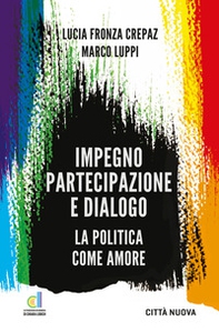 Impegno partecipazione e dialogo. La politica come amore - Librerie.coop