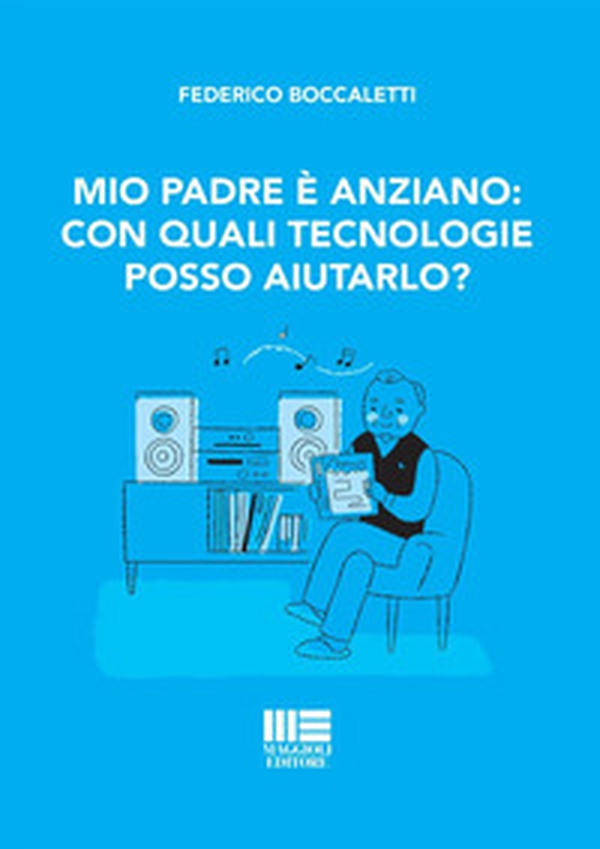 Mio padre è anziano: con quali tecnologie posso aiutarlo? - Librerie.coop Mio padre è anziano: con quali tecnologie posso aiutarlo? - Librerie.coop
