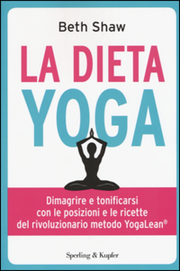 La dieta yoga. Dimagrire e tonificarsi con le posizioni e ricette del rivoluzionario metodo YogaLean - Librerie.coop La dieta yoga. Dimagrire e tonificarsi con le posizioni e ricette del rivoluzionario metodo YogaLean - Librerie.coop