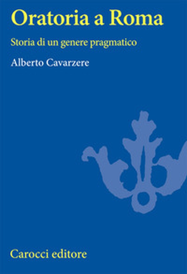 Oratoria a Roma. Storia di un genere pragmatico - Librerie.coop Oratoria a Roma. Storia di un genere pragmatico - Librerie.coop
