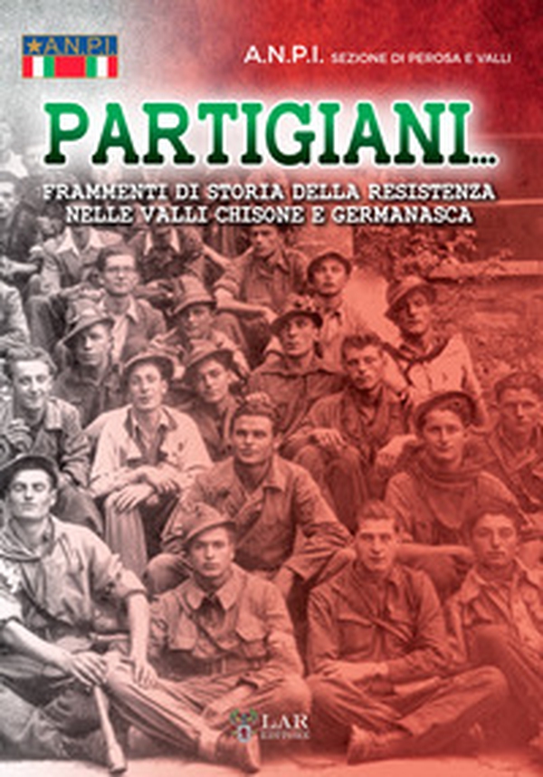 Partigiani. Frammenti di storia della Resistenza nelle valli Chisone e Germanasca - Librerie.coop Partigiani. Frammenti di storia della Resistenza nelle valli Chisone e Germanasca - Librerie.coop