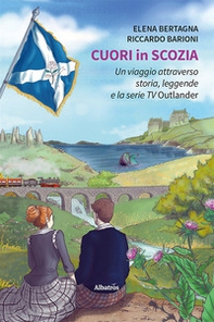 Cuori in Scozia. Un viaggio attraverso storia, leggende e la serie TV Outlander - Librerie.coop