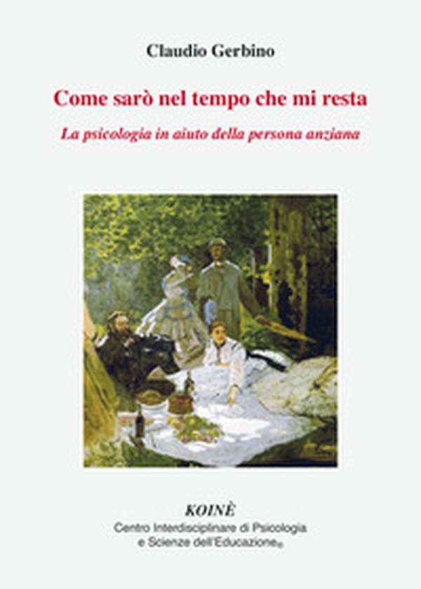 Come sarò nel tempo che mi resta. La psicologia in aiuto della persona anziana - Librerie.coop Come sarò nel tempo che mi resta. La psicologia in aiuto della persona anziana - Librerie.coop