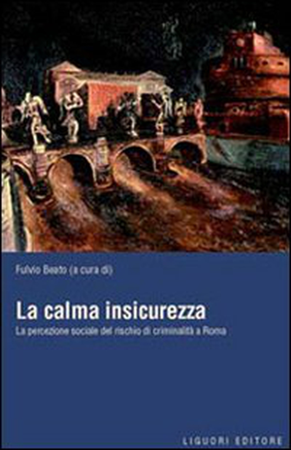 La calma insicurezza. La percezione sociale del rischio di criminalità a Roma - Librerie.coop La calma insicurezza. La percezione sociale del rischio di criminalità a Roma - Librerie.coop