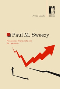 Paul M. Sweezy. Monopolio e finanza nella crisi del capitalismo - Librerie.coop