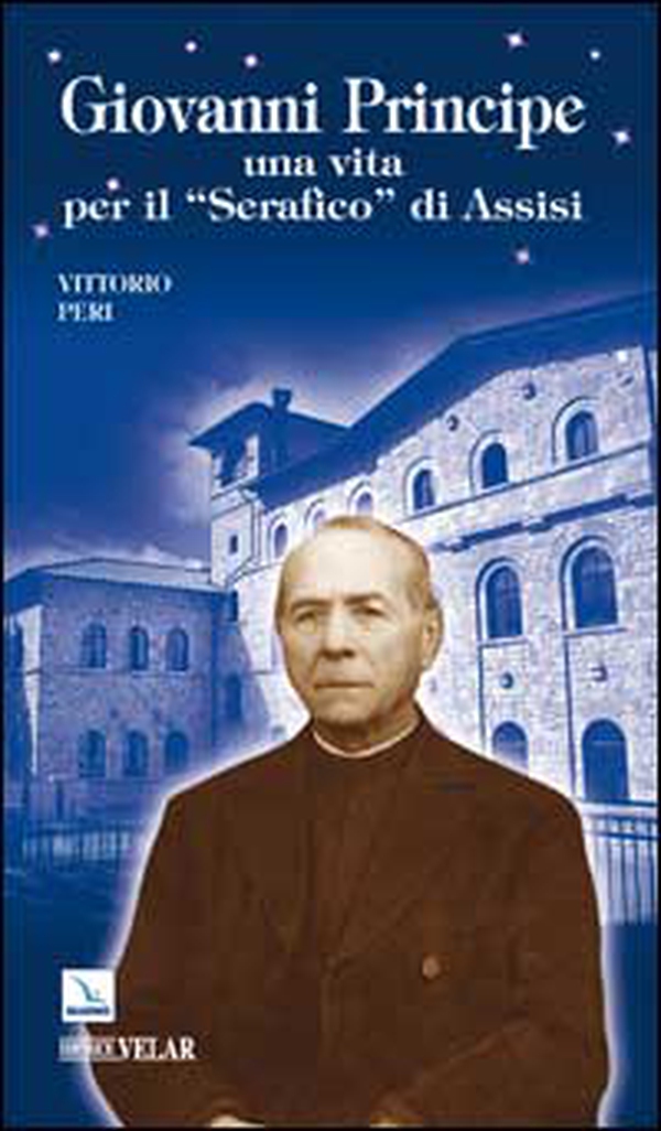 Giovanni Principe. Una vita per il "Serafico" di Assisi - Librerie.coop Giovanni Principe. Una vita per il "Serafico" di Assisi - Librerie.coop
