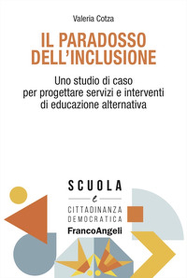 Il paradosso dell'inclusione. Uno studio di caso per progettare servizi e interventi di educazione alternativa - Librerie.coop Il paradosso dell'inclusione. Uno studio di caso per progettare servizi e interventi di educazione alternativa - Librerie.coop
