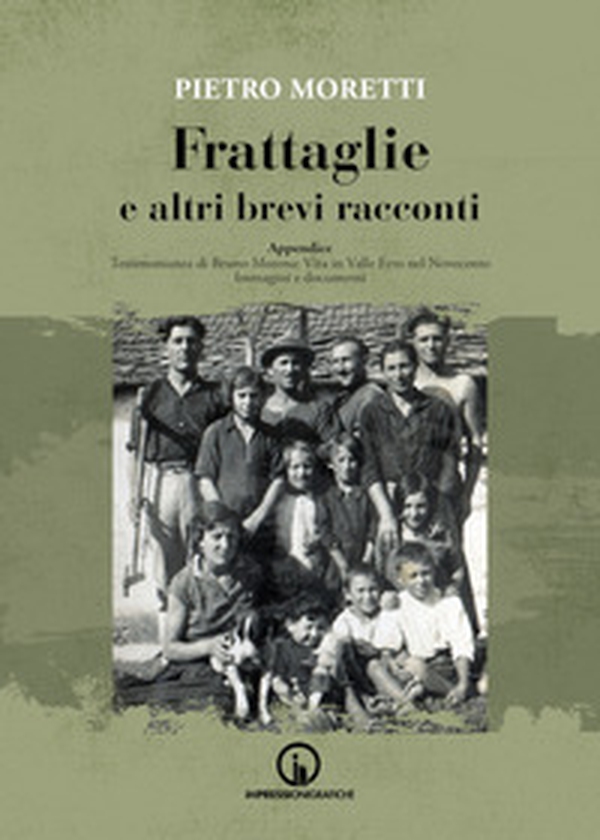 Frattaglie e altri brevi racconti. Appendice. Testimonianza di Bruno Morena: vita in Valle Erro nel Novecento. Immagini e documenti - Librerie.coop Frattaglie e altri brevi racconti. Appendice. Testimonianza di Bruno Morena: vita in Valle Erro nel Novecento. Immagini e documenti - Librerie.coop