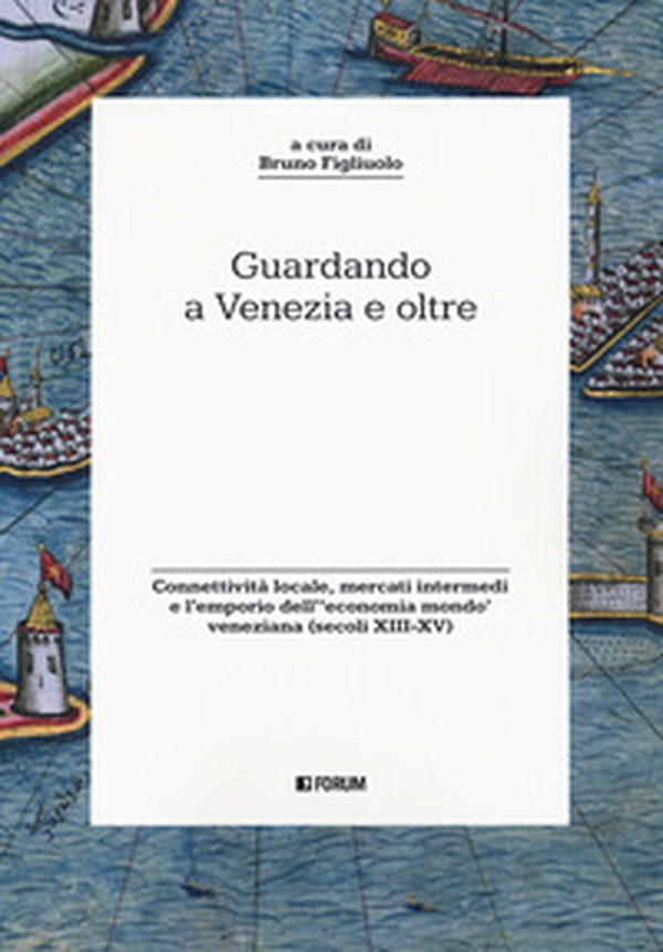 Guardando a Venezia e oltre. Connettività locale, mercati intermedi e l'emporio dell'«economia mondo» veneziana (secoli XIII-XV) - Librerie.coop Guardando a Venezia e oltre. Connettività locale, mercati intermedi e l'emporio dell'«economia mondo» veneziana (secoli XIII-XV) - Librerie.coop