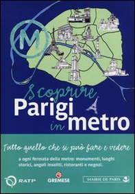 Scoprire Parigi in metro. Tutto quello che si può fare e vedere a ogni fermata della metro: monumenti, luoghi storici, angoli insoliti, ristoranti, negozi - Librerie.coop