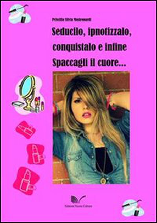 Seducilo, ipnotizzalo, conquistalo e infine spaccagli il cuore - Librerie.coop Seducilo, ipnotizzalo, conquistalo e infine spaccagli il cuore - Librerie.coop