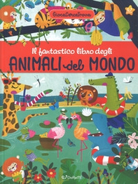Il fantastico libro degli animali del mondo. GiocaCercaTrova - Librerie.coop