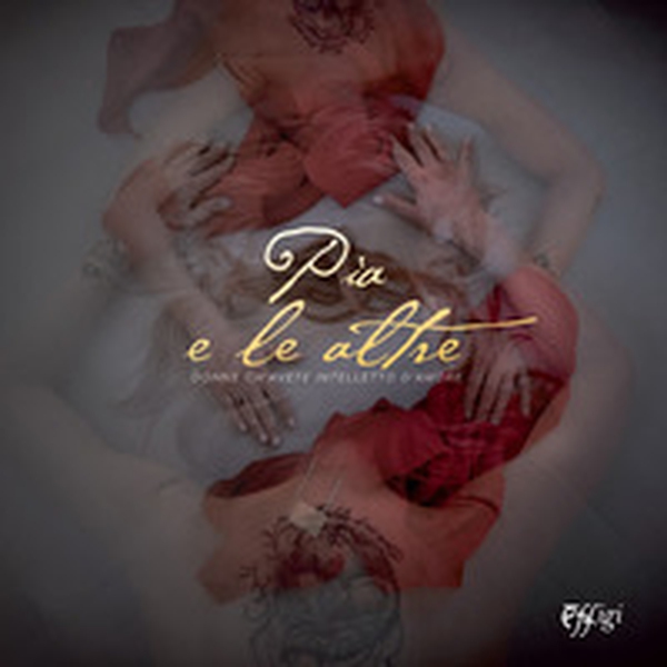 Pia e le altre. Catalogo della mostra. 20-28 novembre 2021, Castello Aldobrandesco di Arcidoss - Librerie.coop Pia e le altre. Catalogo della mostra. 20-28 novembre 2021, Castello Aldobrandesco di Arcidoss - Librerie.coop