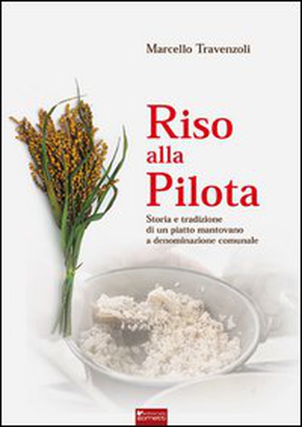 Riso alla pilota. Storia e tradizione di un piatto mantovano a denominazione comunale - Librerie.coop Riso alla pilota. Storia e tradizione di un piatto mantovano a denominazione comunale - Librerie.coop
