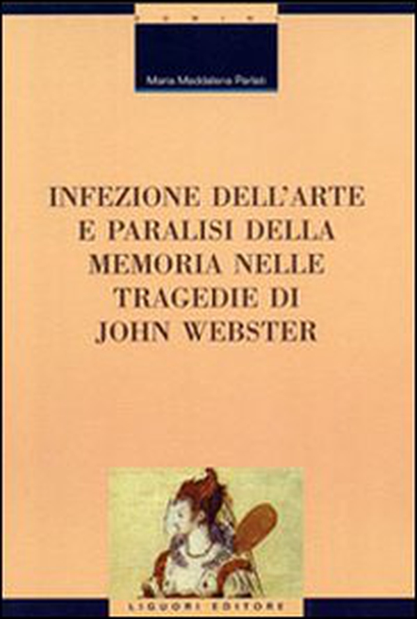 Infezione dell'arte e paralisi della memoria nelle tragedie di John Webster - Librerie.coop Infezione dell'arte e paralisi della memoria nelle tragedie di John Webster - Librerie.coop