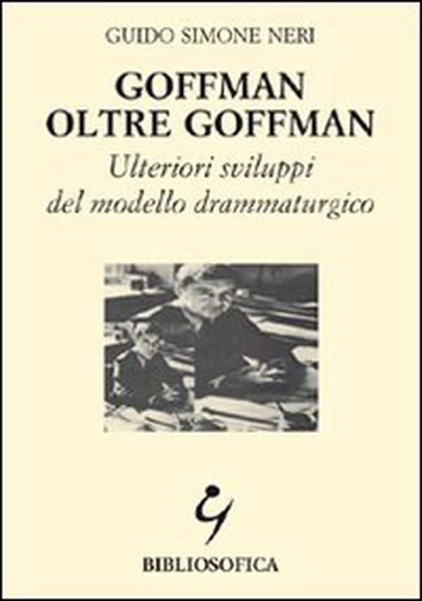 Goffman oltre Goffman. Ulteriori sviluppi del modello drammaturgico - Librerie.coop Goffman oltre Goffman. Ulteriori sviluppi del modello drammaturgico - Librerie.coop