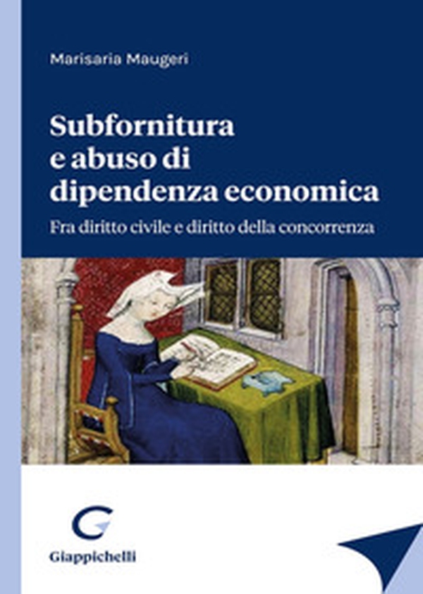 Subfornitura e abuso di dipendenza economica. Fra diritto civile e diritto alla concorrenza - Librerie.coop Subfornitura e abuso di dipendenza economica. Fra diritto civile e diritto alla concorrenza - Librerie.coop