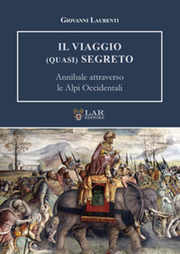 Il viaggio (quasi) segreto. Annibale attraverso le Alpi Occidentali - Librerie.coop Il viaggio (quasi) segreto. Annibale attraverso le Alpi Occidentali - Librerie.coop