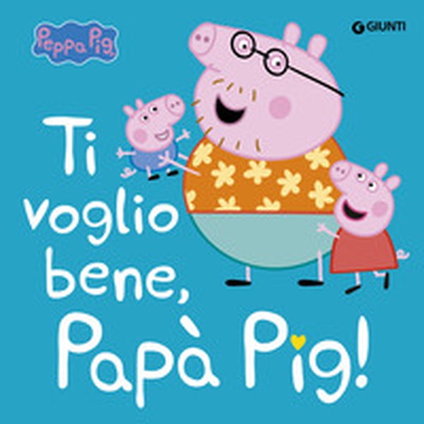 Ti voglio bene papà Pig! Peppa Pig - Librerie.coop Ti voglio bene papà Pig! Peppa Pig - Librerie.coop