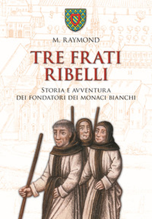 Tre frati ribelli. Storia e avventura dei fondatori dei monaci bianchi - Librerie.coop Tre frati ribelli. Storia e avventura dei fondatori dei monaci bianchi - Librerie.coop