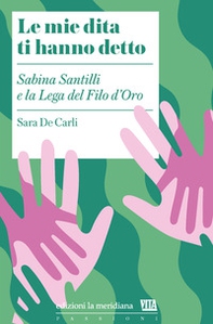Le mie dita ti hanno detto. Sabina Santilli e la Lega del Filo d'Oro - Librerie.coop
