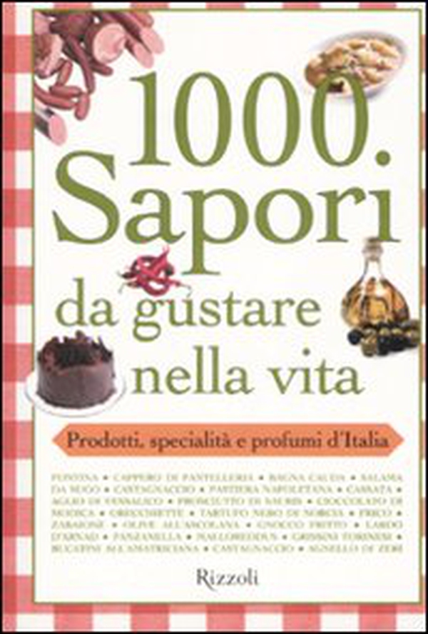 Mille sapori da gustare nella vita. Prodotti, specialità e profumi d'Italia - Librerie.coop Mille sapori da gustare nella vita. Prodotti, specialità e profumi d'Italia - Librerie.coop