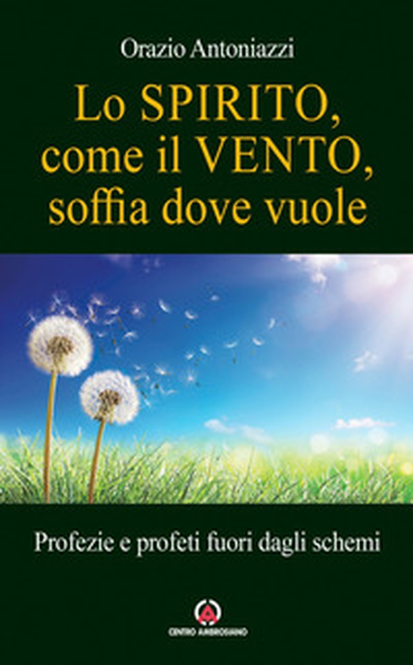 Lo spirito, come il vento, soffia dove vuole. Profezie e profeti fuori dagli schemi - Librerie.coop Lo spirito, come il vento, soffia dove vuole. Profezie e profeti fuori dagli schemi - Librerie.coop