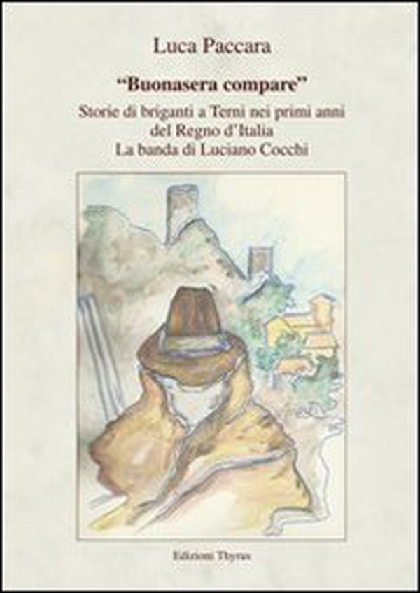 «Buonasera compare». Storie di briganti a Terni nei primi anni del Regno d'Italia. La banda di Luciano Cocchi - Librerie.coop «Buonasera compare». Storie di briganti a Terni nei primi anni del Regno d'Italia. La banda di Luciano Cocchi - Librerie.coop