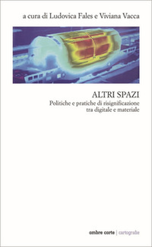 Altri spazi. Politiche e pratiche di risignificazione tra digitale e materiale - Librerie.coop Altri spazi. Politiche e pratiche di risignificazione tra digitale e materiale - Librerie.coop
