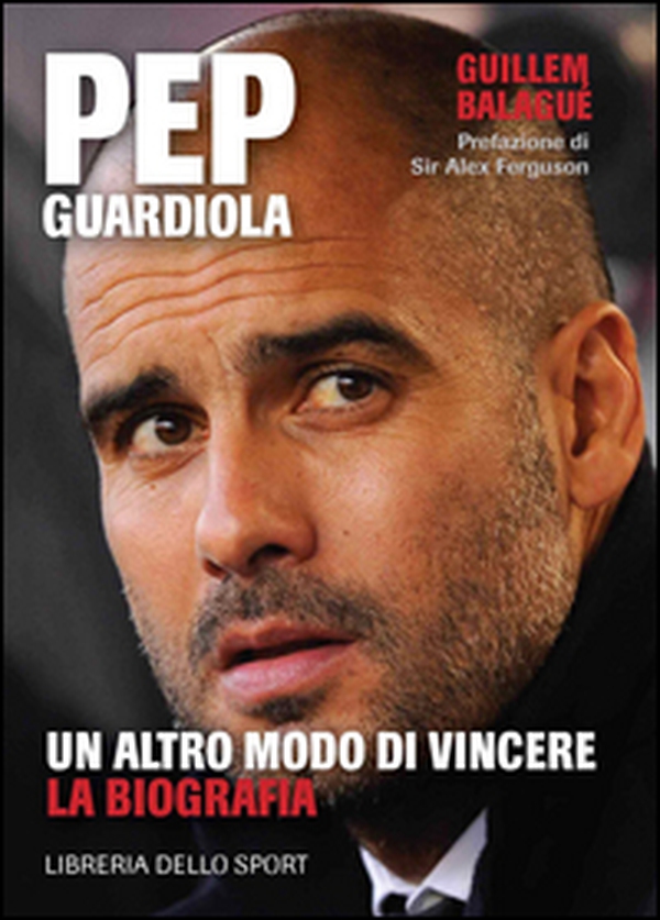 Pep Guardiola. Un altro modo di vincere. La biografia - Librerie.coop Pep Guardiola. Un altro modo di vincere. La biografia - Librerie.coop