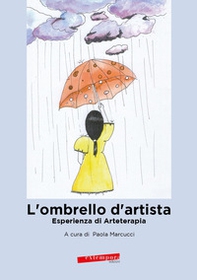 L'ombrello d'artista. Esperienza di Aarteterapia - Librerie.coop
