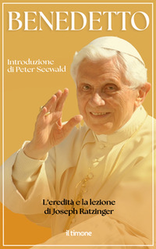 Benedetto. L'eredità e la lezione di Joseph Ratzinger - Librerie.coop Benedetto. L'eredità e la lezione di Joseph Ratzinger - Librerie.coop