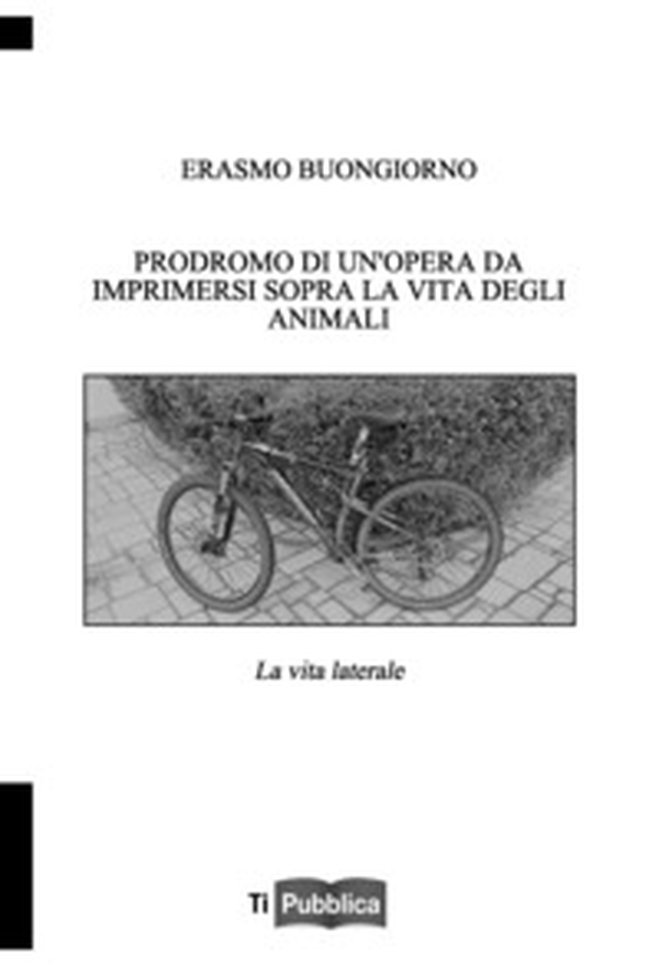 Prodromo di un'opera da imprimersi sopra la vita degli animali. La vita laterale - Librerie.coop Prodromo di un'opera da imprimersi sopra la vita degli animali. La vita laterale - Librerie.coop