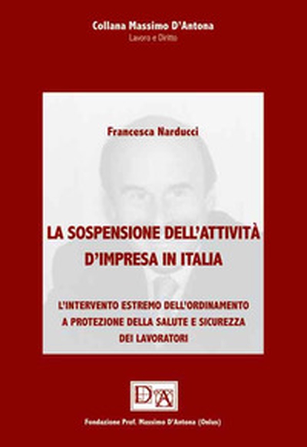 La sospensione dell'attività d'impresa in Italia. L'intervento estremo dell'ordinamento a protezione della salute e sicurezza dei lavoratori - Librerie.coop La sospensione dell'attività d'impresa in Italia. L'intervento estremo dell'ordinamento a protezione della salute e sicurezza dei lavoratori - Librerie.coop