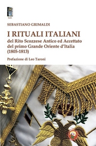 I rituali italiani del Rito Scozzese Antico ed Accettato del primo Grande Oriente d'Italia (1805-1813) - Librerie.coop
