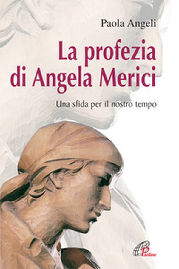 La profezia di Angela Merici. Una sfida per il nostro tempo - Librerie.coop La profezia di Angela Merici. Una sfida per il nostro tempo - Librerie.coop