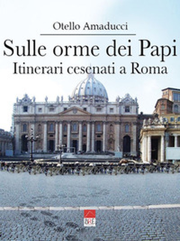 Sulle orme dei Papi. Itinerari cesenati a Roma - Librerie.coop Sulle orme dei Papi. Itinerari cesenati a Roma - Librerie.coop