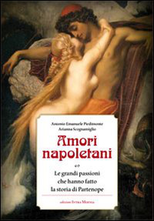 Amori napoletani. Le grandi passioni che hanno fatto la storia di Partenope - Librerie.coop Amori napoletani. Le grandi passioni che hanno fatto la storia di Partenope - Librerie.coop
